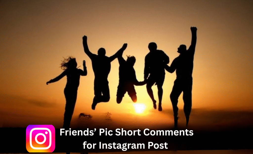 Friends’ Pic Short Comments for Instagram Post 